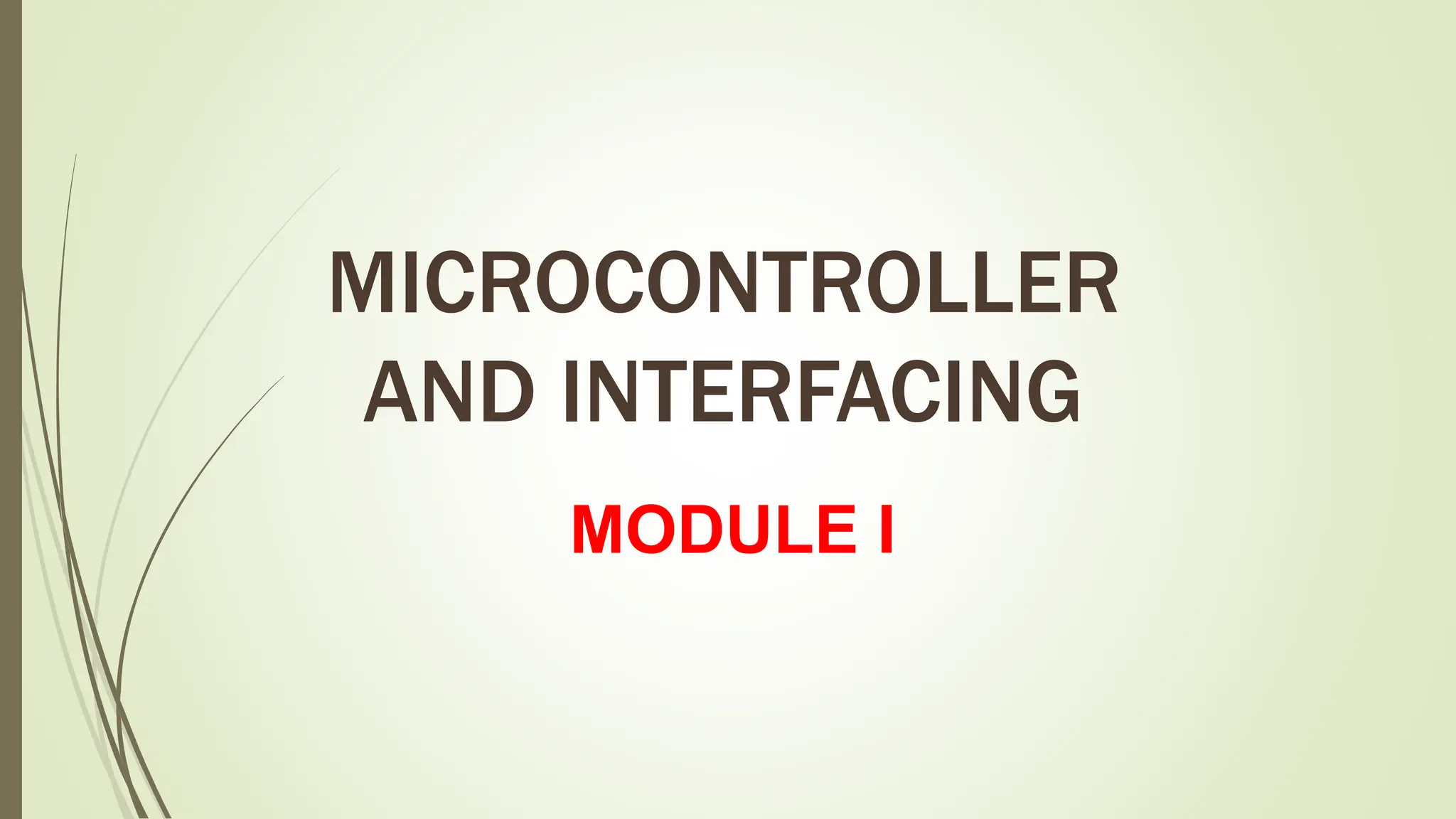 MICROCONTROLLER
AND INTERFACING
MODULE I
 