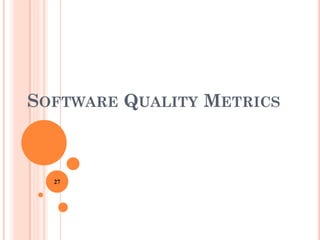 SOFTWARE QUALITY METRICS
27
 