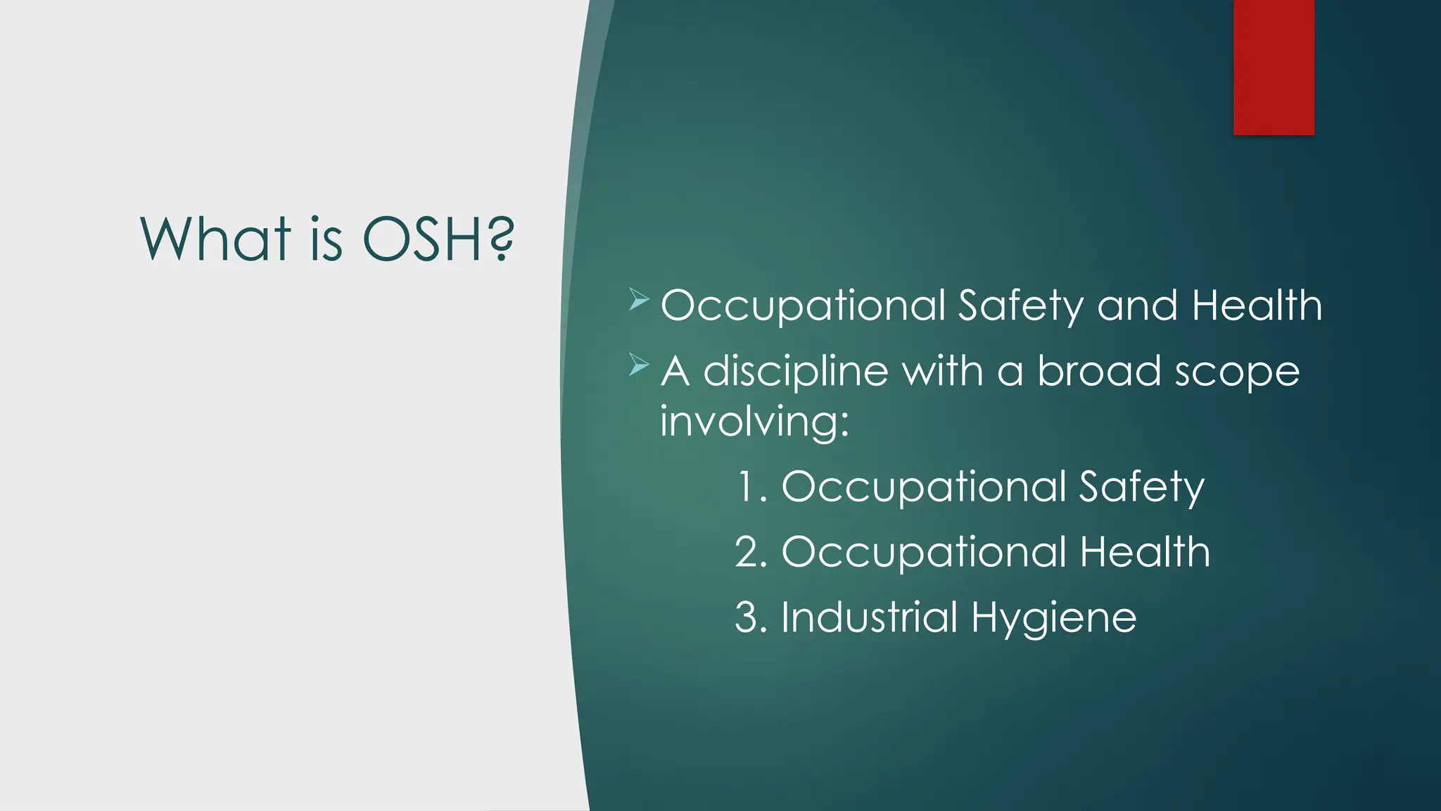 What is OSH?
 Occupational Safety and Health
 A discipline with a broad scope
involving:
1. Occupational Safety
2. Occupational Health
3. Industrial Hygiene
 