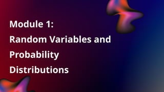Module 1:
Random Variables and
Probability
Distributions
 