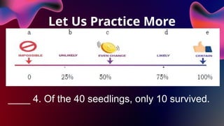 Let Us Practice More
____ 4. Of the 40 seedlings, only 10 survived.
 