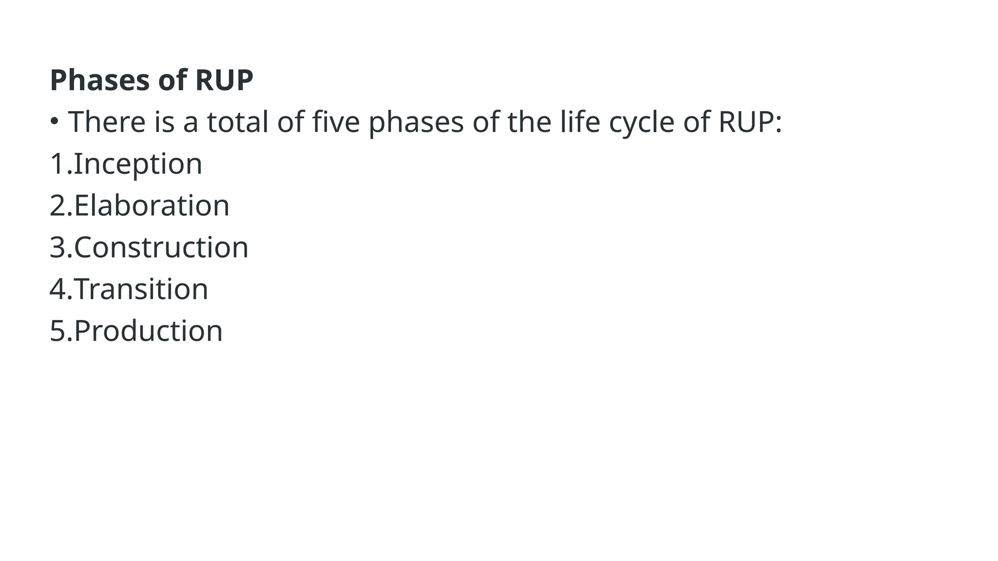 Phases of RUP
• There is a total of five phases of the life cycle of RUP:
1.Inception
2.Elaboration
3.Construction
4.Transition
5.Production
 