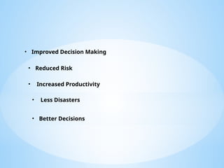 ? Improved Decision Making
? Reduced Risk
? Increased Productivity
? Less Disasters
? Better Decisions
 
