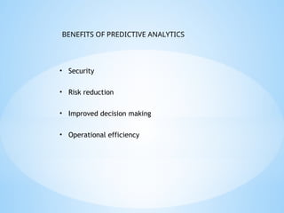 ? Security
? Risk reduction
? Improved decision making
? Operational efficiency
BENEFITS OF PREDICTIVE ANALYTICS
 