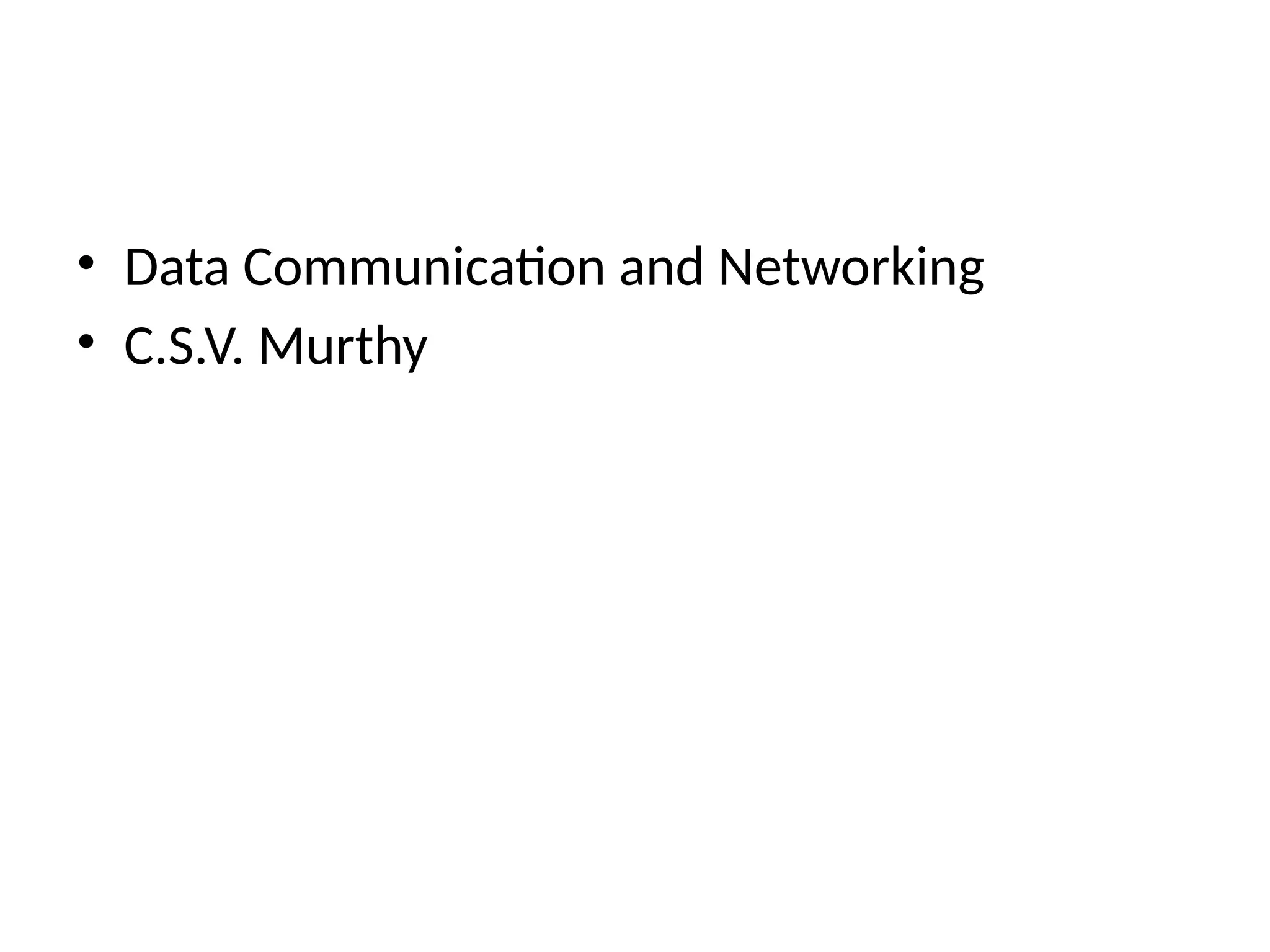 • Data Communication and Networking
• C.S.V. Murthy
 