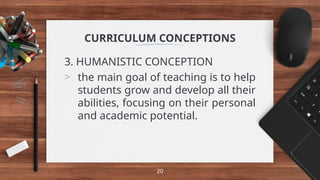 CURRICULUM CONCEPTIONS
3. HUMANISTIC CONCEPTION
> the main goal of teaching is to help
students grow and develop all their
abilities, focusing on their personal
and academic potential.
20
 