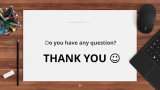 Do you have any question?
30
THANK YOU ☺
 
