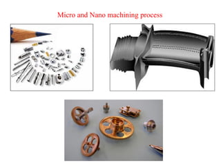 Micro and Nano machining process
 