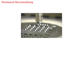 Mechanical Micromachining
 