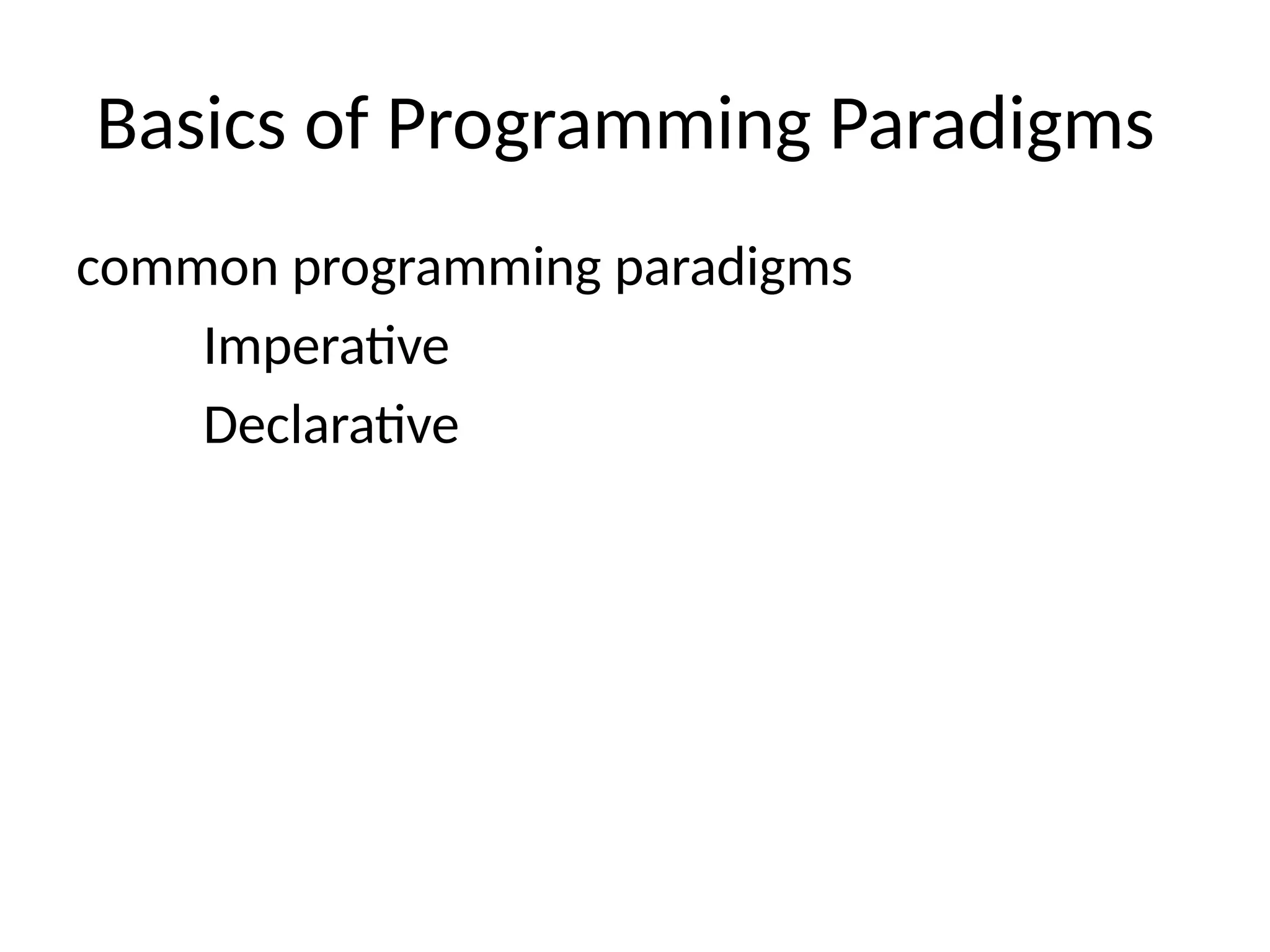 Basics of Programming Paradigms
common programming paradigms
Imperative
Declarative
 
