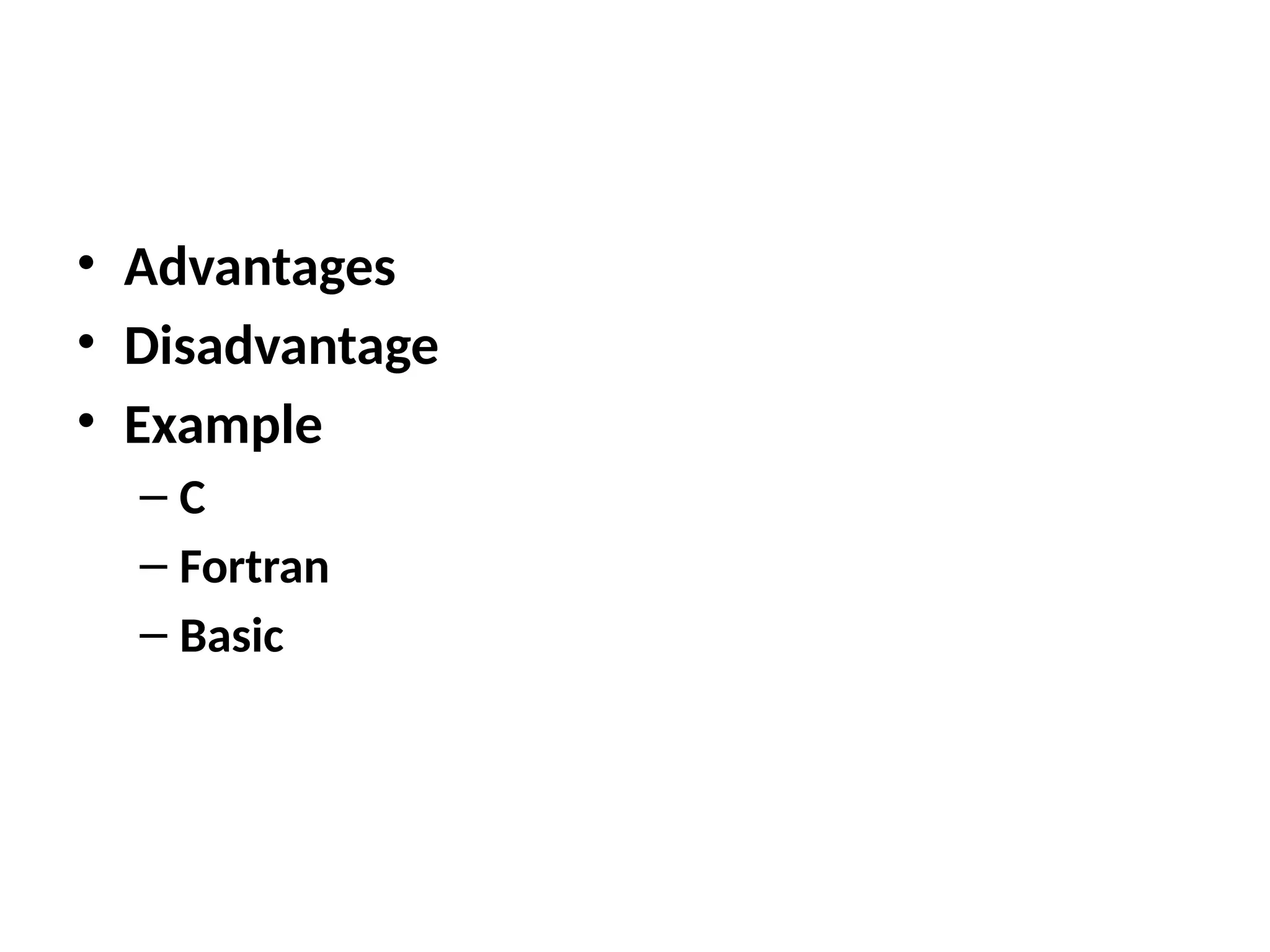 • Advantages
• Disadvantage
• Example
– C
– Fortran
– Basic
 