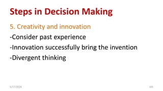 5. Creativity and innovation
-Consider past experience
-Innovation successfully bring the invention
-Divergent thinking
5/17/2024 105
Steps in Decision Making
 