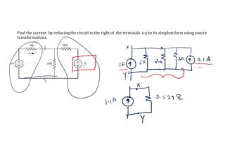 Find the current by reducing the circuit to the right of the terminals x-y to its simplest form using source
transformations.
 
