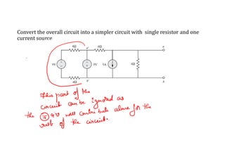 Convert the overall circuit into a simpler circuit with single resistor and one
current source
 
