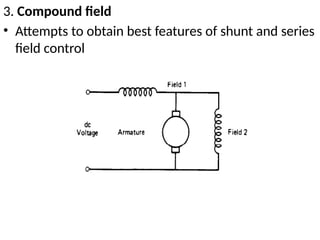 3. Compound field
• Attempts to obtain best features of shunt and series
field control
 