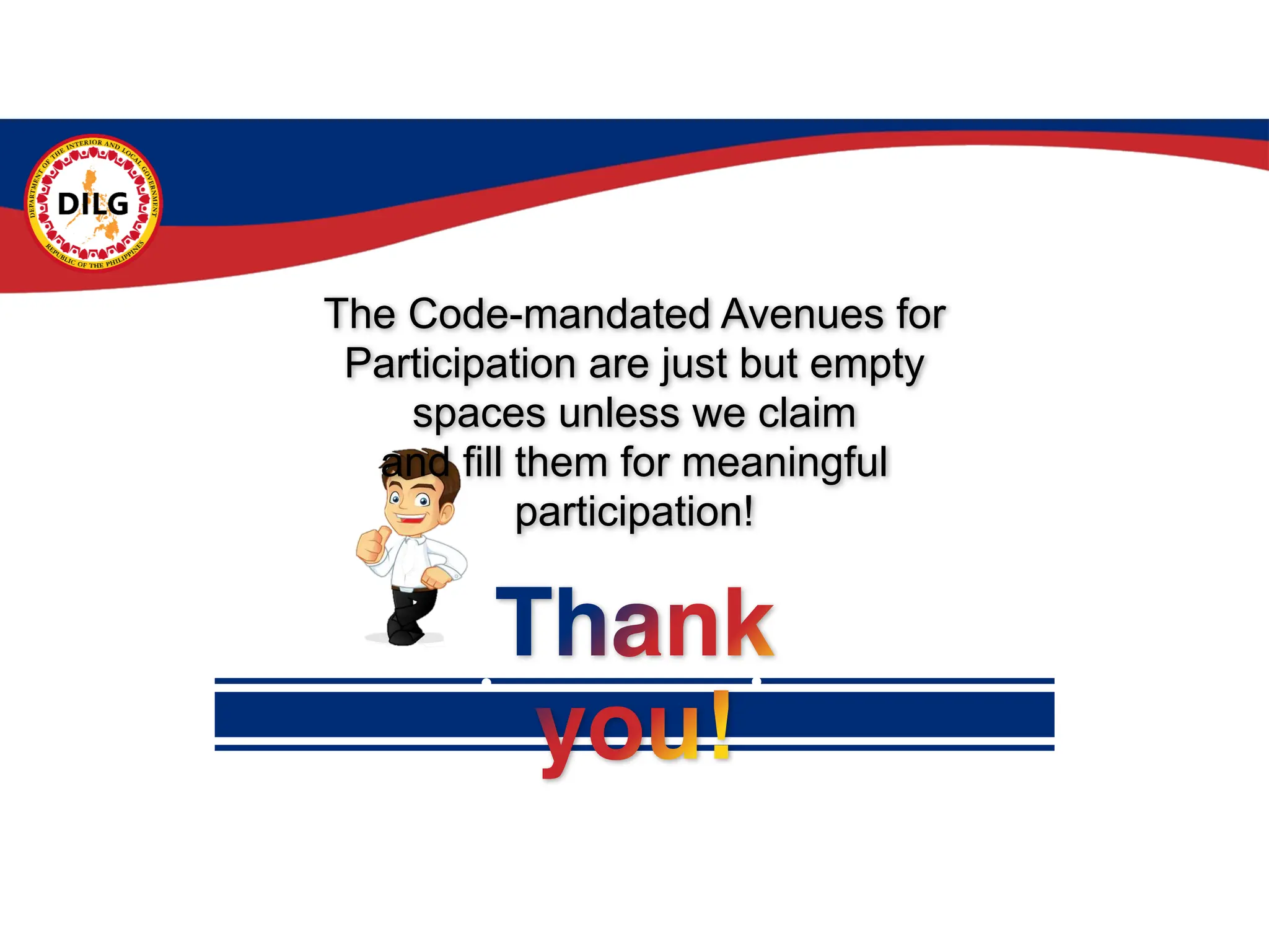 Thank
you!
The Code-mandated Avenues for
Participation are just but empty
spaces unless we claim
and fill them for meaningful
participation!
 