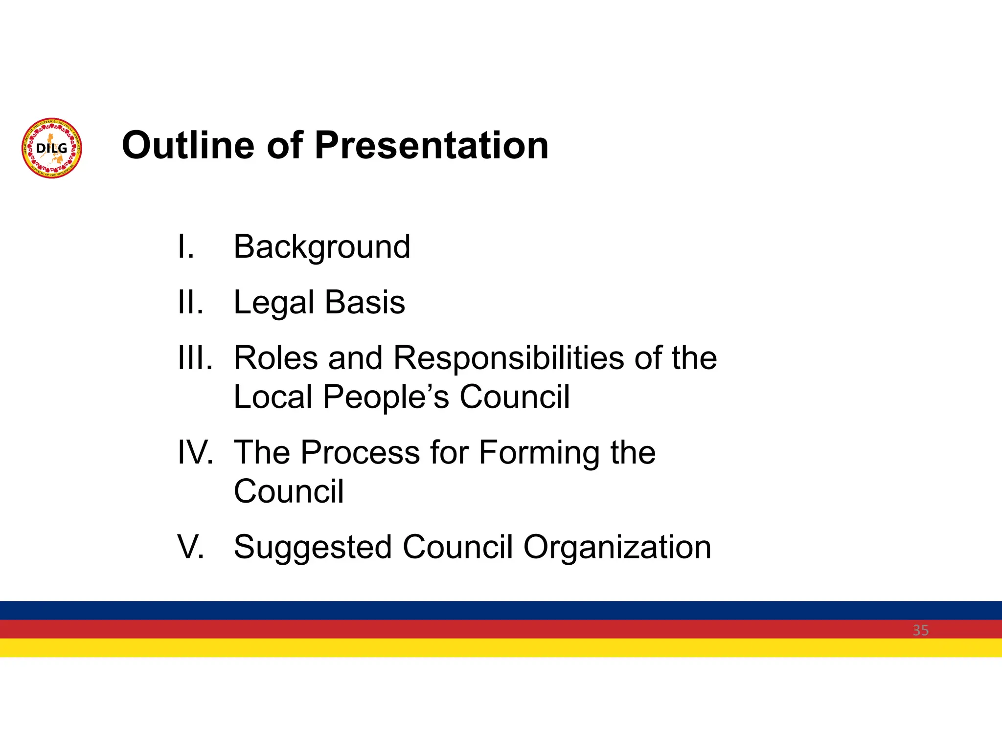35
I. Background
II. Legal Basis
III. Roles and Responsibilities of the
Local People’s Council
IV. The Process for Forming the
Council
V. Suggested Council Organization
Outline of Presentation
 