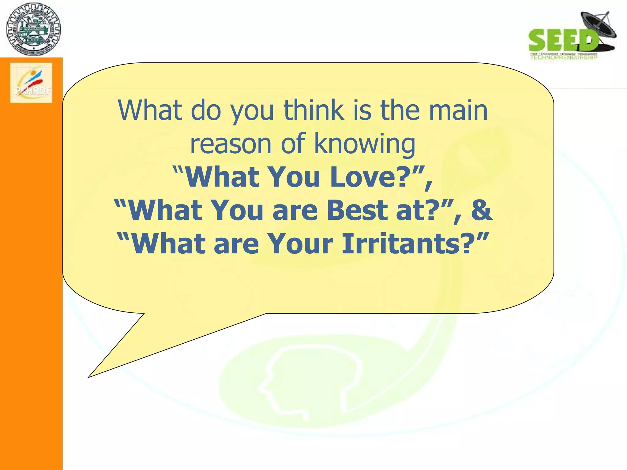 What do you think is the main reason of knowing “ What You Love?”,  “ What You are Best at?”, & “What are Your Irritants?” 