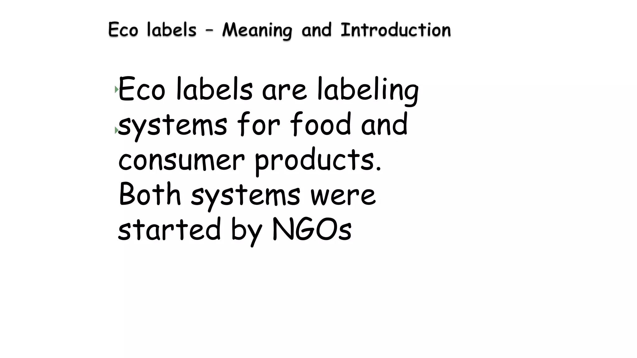 
Eco labels are labeling
systems for food and
consumer products.
Both systems were
started by NGOs

 