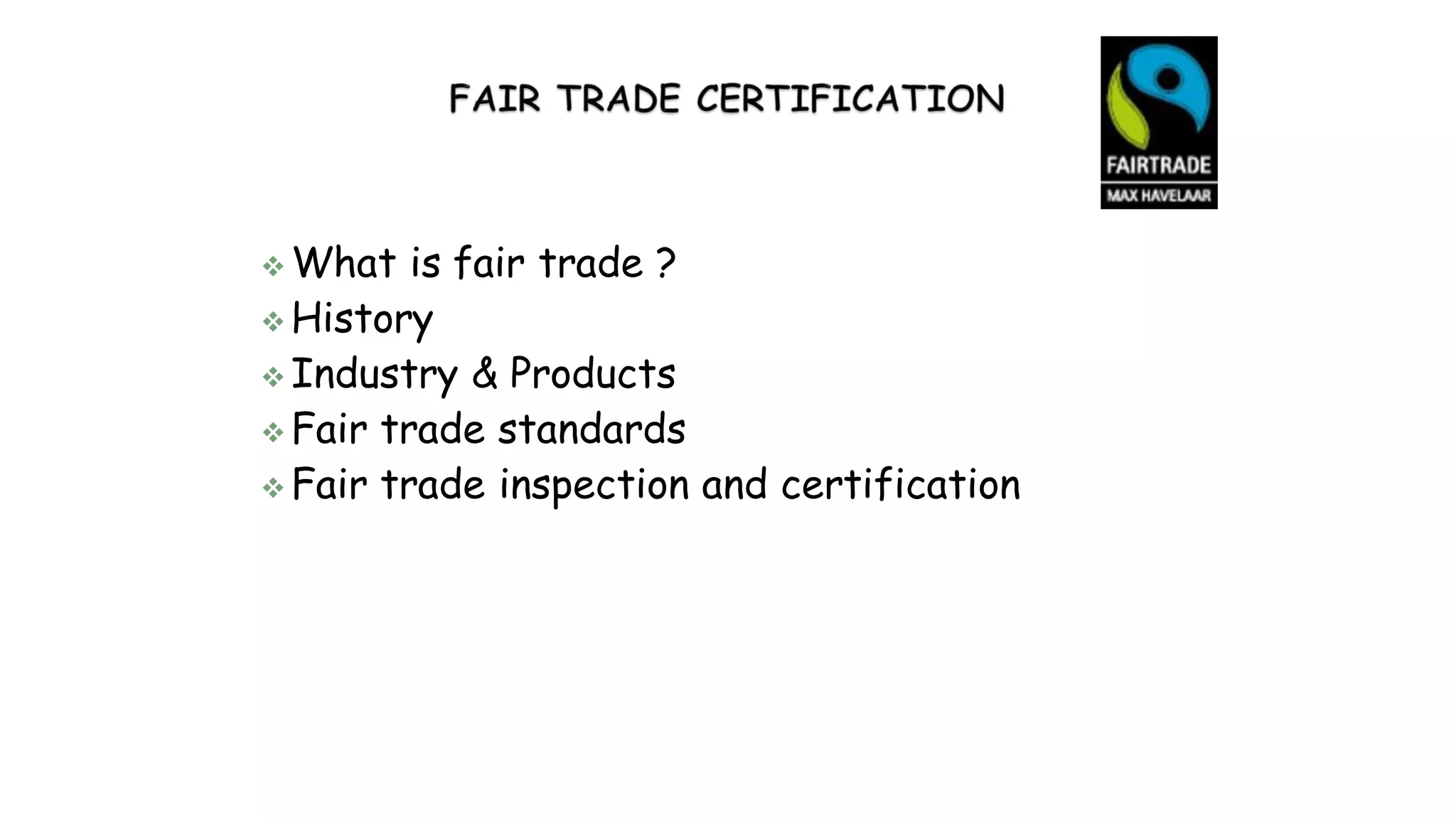  What is fair trade ?
 History
 Industry & Products
 Fair trade standards
 Fair trade inspection and certification
 