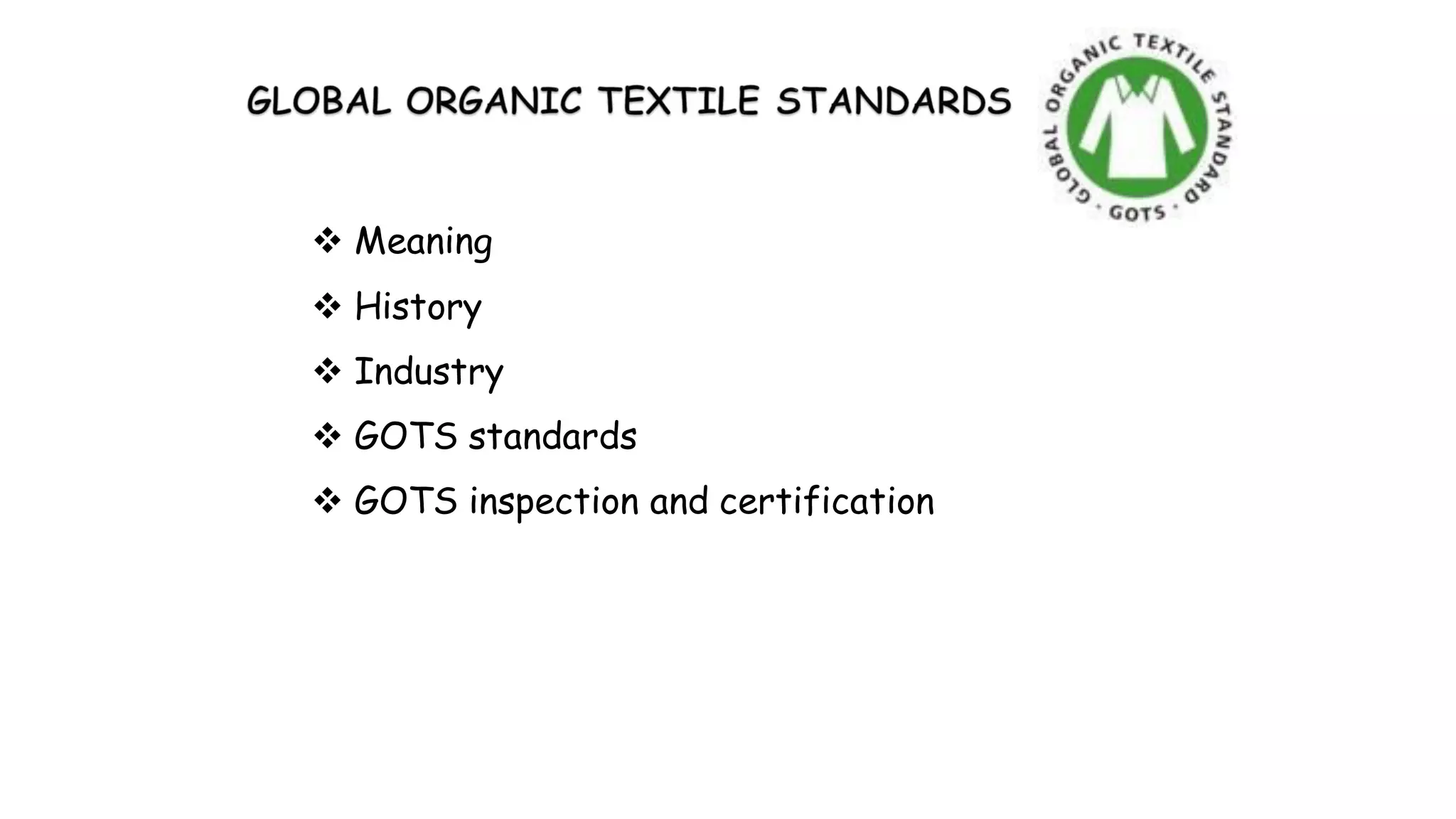  Meaning
 History
 Industry
 GOTS standards
 GOTS inspection and certification
 