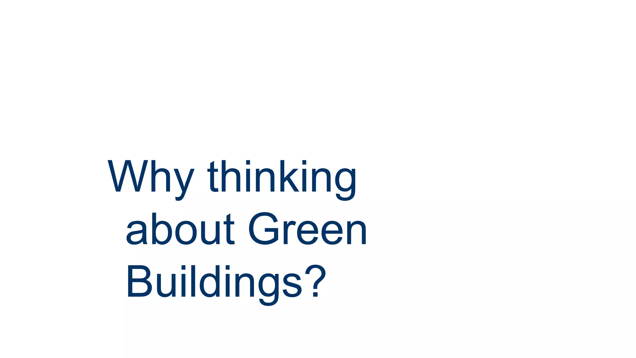 Why thinking
about Green
Buildings?
 