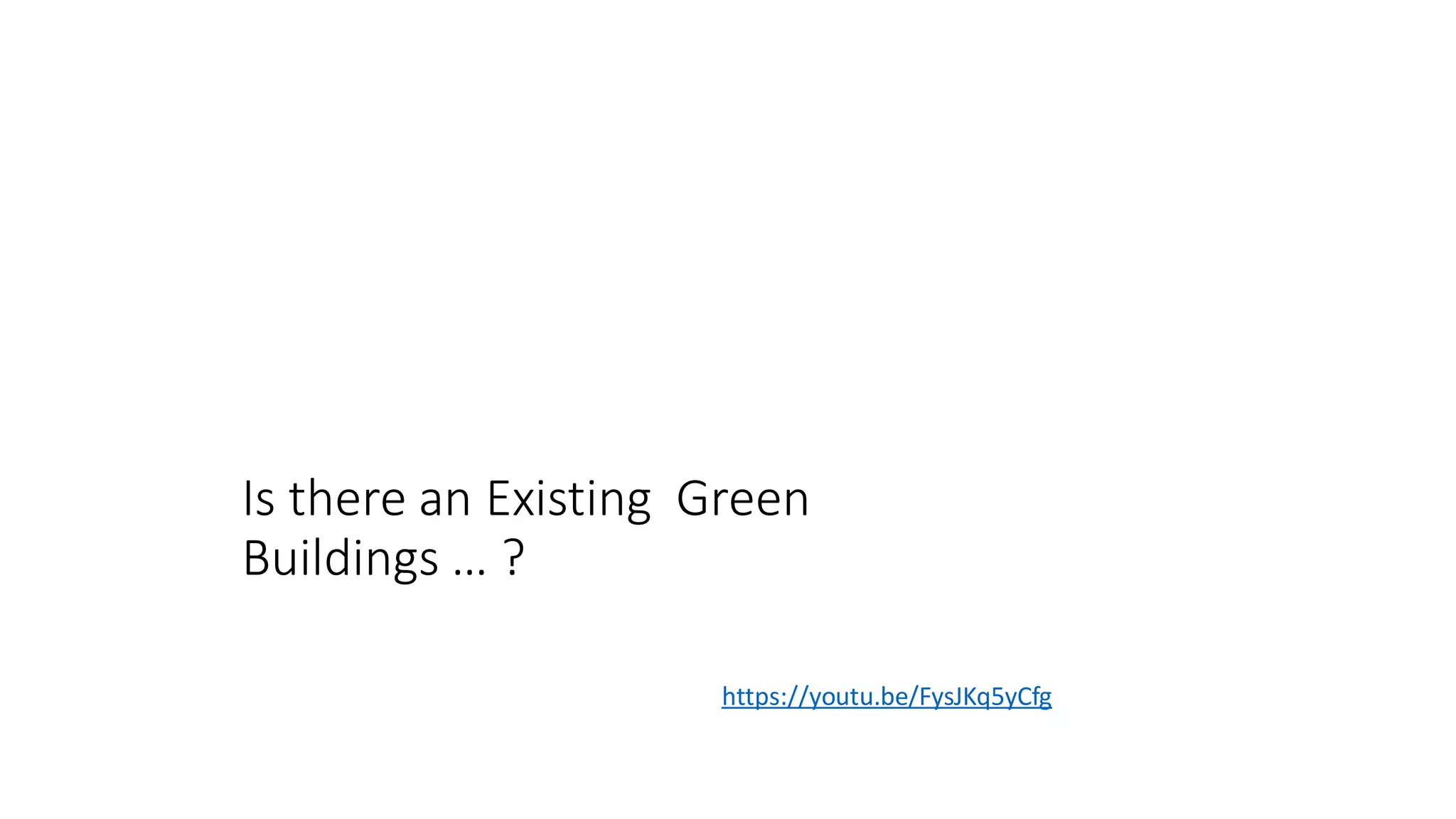 Is there an Existing Green
Buildings … ?
https://youtu.be/FysJKq5yCfg
 