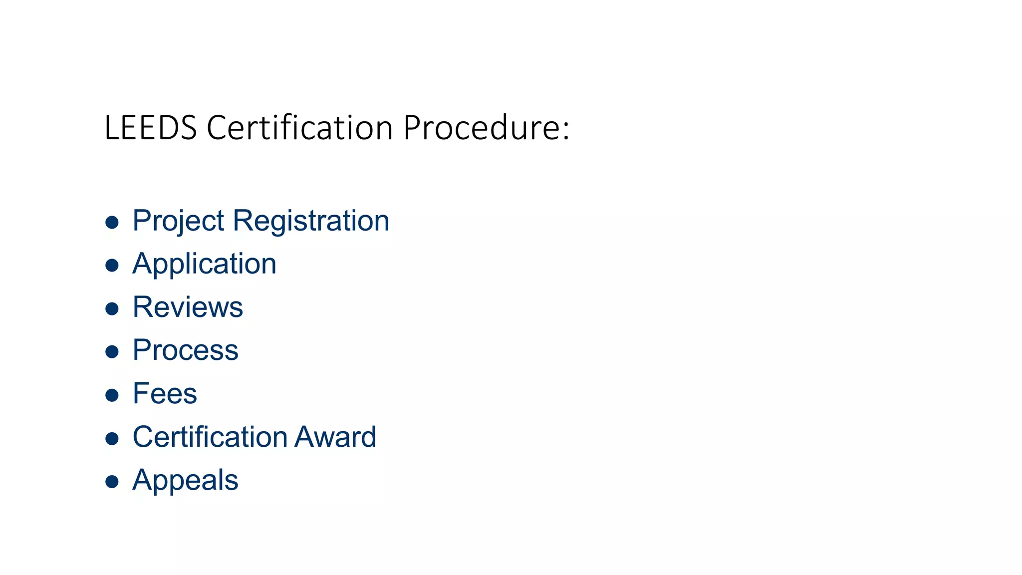 LEEDS Certification Procedure:
 Project Registration
 Application
 Reviews
 Process
 Fees
 Certification Award
 Appeals
 