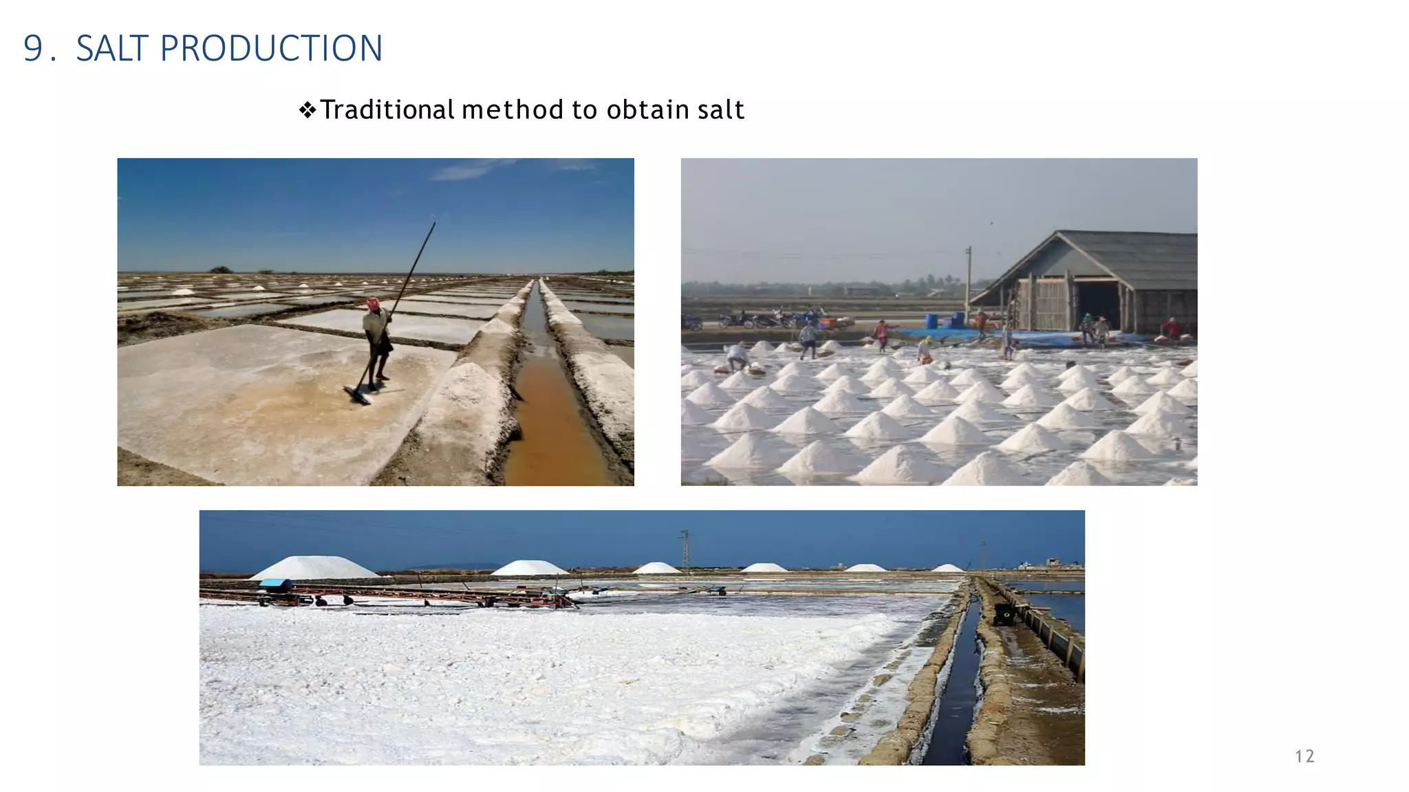 9. SALT PRODUCTION
❖Traditional method to obtain salt
12
 