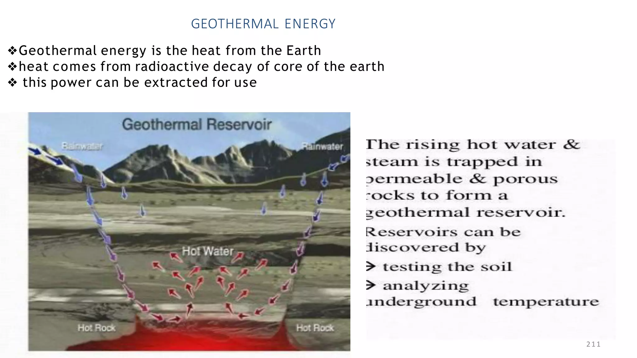 ❖Geothermal energy is the heat from the Earth
❖heat comes from radioactive decay of core of the earth
❖ this power can be extracted for use
GEOTHERMAL ENERGY
211
 