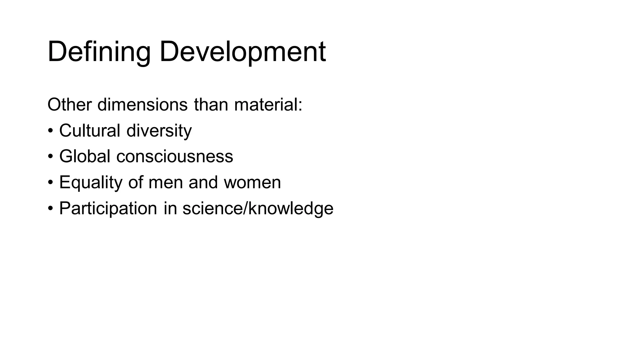 Defining Development
Other dimensions than material:
• Cultural diversity
• Global consciousness
• Equality of men and women
• Participation in science/knowledge
 