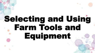 Selecting and Using
Farm Tools and
Equipment
 