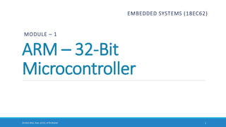 Shrishail Bhat, Dept. of ECE, AITM Bhatkal
ARM – 32-Bit
Microcontroller
EMBEDDED SYSTEMS (18EC62)
MODULE – 1
1
 