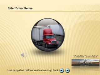 “Profitability Through Safety”
Safer Driver Series
Use navigation buttons to advance or go back
 