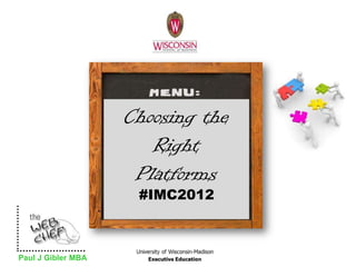 Choosing the
                       Right
                     Platforms
                     #IMC2012



Paul J Gibler MBA
 