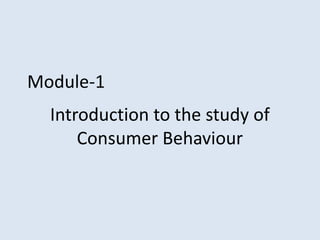 Module-1
Introduction to the study of
Consumer Behaviour
 