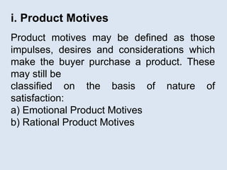 • Emotional Product Motives are those impulses
which persuade the consumer on the basis of
his emotion. The buyer does not...
