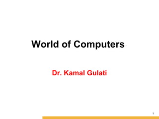 World of Computers
Dr. Kamal Gulati
1
 