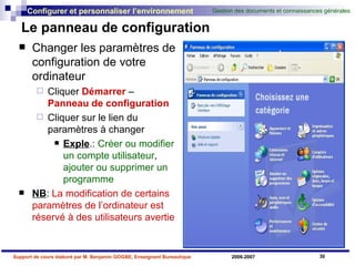 Le panneau de configuration Changer les paramètres de configuration de votre ordinateur Cliquer  Démarrer  –  Panneau de configuration Cliquer sur le lien du paramètres à changer Exple .:  Créer ou modifier un compte utilisateur ,  ajouter ou supprimer un programme NB :  La modification de certains paramètres de l’ordinateur est réservé à des utilisateurs avertie 