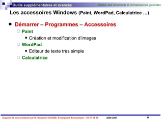 Les accessoires Windows  (Paint, WordPad, Calculatrice …) Démarrer  –  Programmes  –  Accessoires   Paint   Création et modification d’images WordPad Editeur de texte très simple Calculatrice 