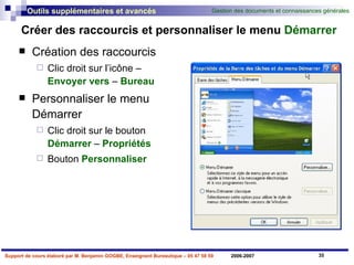 Créer des raccourcis et personnaliser le menu  Démarrer Création des raccourcis Clic droit sur l’icône –  Envoyer vers  –  Bureau   Personnaliser le menu Démarrer Clic droit sur le bouton  Démarrer  –  Propriétés Bouton  Personnaliser 