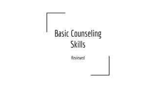 Basic Counseling
Skills
Reviewed
 