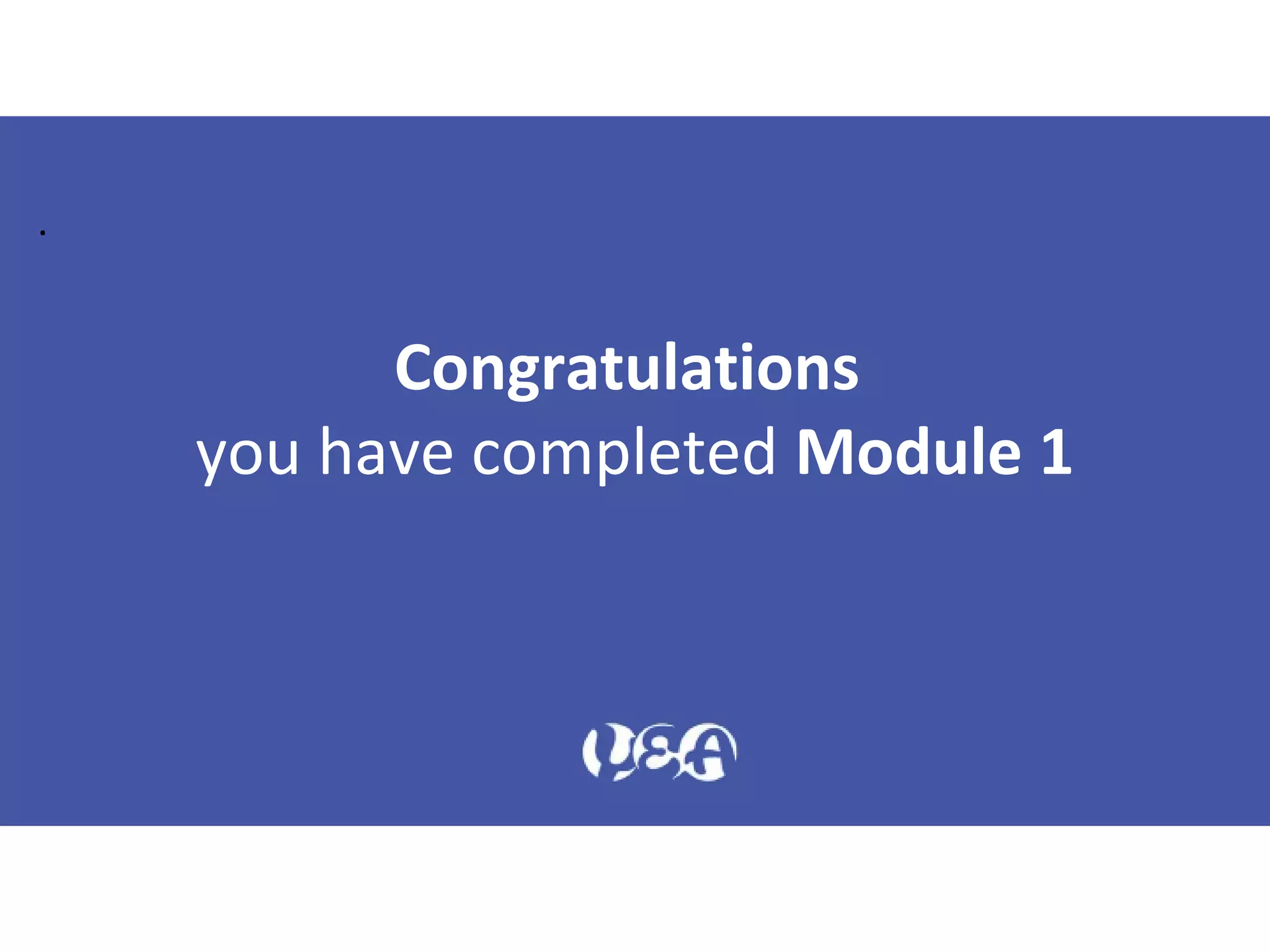 .
Congratulations
you have completed Module 1
 