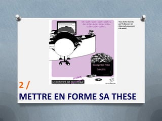 Tous droits réservés
                    par Tis (Source : La
                    thèse nuit gravement
                    à la santé)




2/
METTRE EN FORME SA THESE
 
