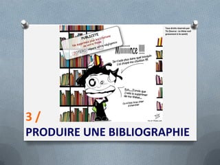 Tous droits réservés par
                      Tis (Source : La thèse nuit
                      gravement à la santé)




3/
PRODUIRE UNE BIBLIOGRAPHIE
 