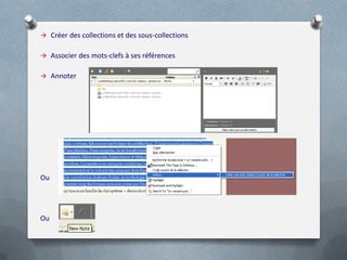  Créer des collections et des sous-collections


 Associer des mots-clefs à ses références


 Annoter




Ou




Ou
 