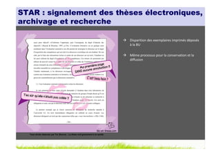 STAR : signalement des thèses électroniques,
archivage et recherche

                                                                               Disparition des exemplaires imprimés déposés
                                                                               à la BU

                                                                               Même processus pour la conservation et la
                                                                               diffusion




  Tous droits réservés par Tis (Source : La thèse nuit gravement à la santé)
 