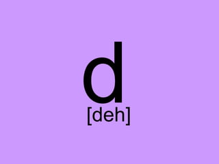 d
[deh]
 