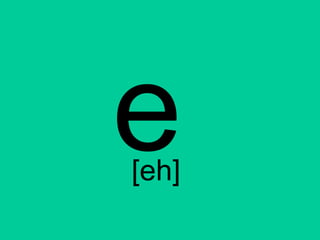 e
[eh]
 