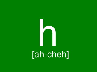 h
[ah-cheh]
 